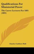 Qualifications for Ministerial Power: The Carew Lectures for 1895 (1895) di Charles Cuthbert Hall edito da Kessinger Publishing