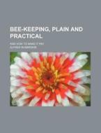 Bee-Keeping, Plain and Practical; And How to Make It Pay di Alfred Rusbridge edito da Rarebooksclub.com
