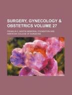 Surgery, Gynecology & Obstetrics Volume 27 di Franklin H. Martin Foundation edito da Rarebooksclub.com