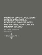 Poems on Several Occasions Volume 1; Lycidas, L'Allegro, Il Penseroso, Sonnets, Odes, Miscellanies, Translations, Poemata. the Author, John Milton di John Milton edito da Rarebooksclub.com