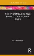 The Epistemology And Morality Of Human Kinds di Marion Godman edito da Taylor & Francis Ltd