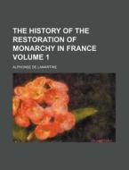 The History of the Restoration of Monarchy in France Volume 1 di Unknown Author, Alphonse De Lamartine edito da Rarebooksclub.com