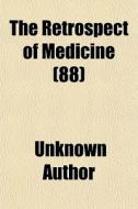 The Retrospect of Medicine Volume 88; Being a Half-Yearly Journal, Containing a Retrospective View of Every Discovery and Practical Improvement in the di Unknown Author, Books Group edito da Rarebooksclub.com