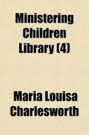 Ministering Children Library 4 di Maria Charlesworth edito da General Books