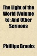 The Light Of The World Volume 5 ; And O di Phillips Brooks edito da General Books