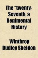 The "twenty-seventh, A Regimental History di Winthrop Dudley Sheldon edito da General Books Llc