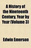 A History Of The Nineteenth Century Year By Year (volume 3) di Edwin Emerson edito da General Books Llc