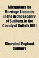 Allegations For Marriage Licences In The di Church Of England Sudbury edito da General Books