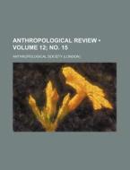 Anthropological Review (volume 12; No. 15) di Anthropological Society edito da General Books Llc