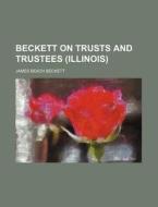 Beckett On Trusts And Trustees Illinois di James Beach Beckett edito da Rarebooksclub.com