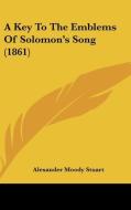 A Key to the Emblems of Solomon's Song (1861) di Alexander Moody Stuart edito da Kessinger Publishing
