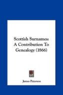 Scottish Surnames: A Contribution to Genealogy (1866) di James Paterson edito da Kessinger Publishing