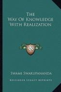 The Way of Knowledge with Realization di Swami Swarupananda edito da Kessinger Publishing
