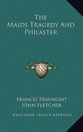 The Maids Tragedy and Philaster di Francis Beaumont, John Fletcher edito da Kessinger Publishing