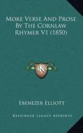 More Verse and Prose by the Cornlaw Rhymer V1 (1850) di Ebenezer Elliott edito da Kessinger Publishing