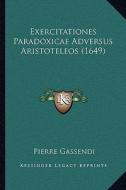 Exercitationes Paradoxicae Adversus Aristoteleos (1649) di Pierre Gassendi edito da Kessinger Publishing