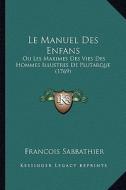 Le Manuel Des Enfans: Ou Les Maximes Des Vies Des Hommes Illustres de Plutarque (1769) di Francois Sabbathier edito da Kessinger Publishing