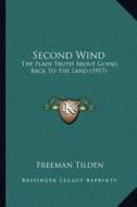 Second Wind: The Plain Truth about Going Back to the Land (1917) di Freeman Tilden edito da Kessinger Publishing