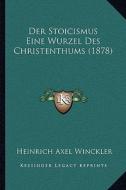 Der Stoicismus Eine Wurzel Des Christenthums (1878) di Heinrich Axel Winckler edito da Kessinger Publishing