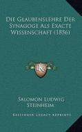 Die Glaubenslehre Der Synagoge ALS Exacte Wissenschaft (1856) di Salomon Ludwig Steinheim edito da Kessinger Publishing