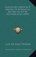 Allegacoes Juridicas E Minuta de Appellacao Em Uma Accao de Reivindicacao (1896) di Luiz De Assis Teixeira edito da Kessinger Publishing