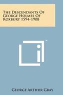 The Descendants of George Holmes of Roxbury 1594-1908 edito da Literary Licensing, LLC