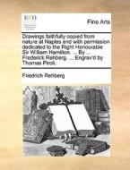 Drawings Faithfully Copied From Nature At Naples And With Permission Dedicated To The Right Honourable Sir William Hamilton. ... By ... Frederick Rehb di Friedrich Rehberg edito da Gale Ecco, Print Editions