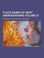 Place Names Of West Aberdeenshire Volume 21 di James MacDonald edito da Theclassics.us