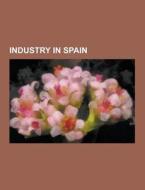 Industry In Spain di Source Wikipedia edito da University-press.org