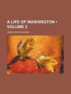 A Life Of Washington (volume 2 ) di James Kirke Paulding edito da General Books Llc