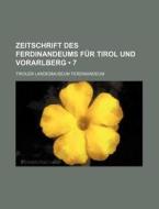 Zeitschrift Des Ferdinandeums Fur Tirol Und Vorarlberg (7 ) di Tiroler Landesmuseum Ferdinandeum edito da General Books Llc