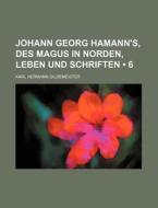 Johann Georg Hamann's, Des Magus In Norden, Leben Und Schriften (6) di Karl Hermann Gildemeister edito da General Books Llc