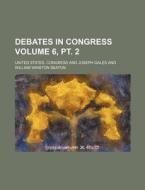 Debates in Congress Volume 6, PT. 2 di United States Congress edito da Rarebooksclub.com