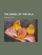 The Angel of the Gila di Cora Marsland edito da Rarebooksclub.com