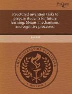 Structured Invention Tasks To Prepare Students For Future Learning di Ido Roll edito da Proquest, Umi Dissertation Publishing