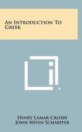 An Introduction to Greek di Henry Lamar Crosby, John Nevin Schaeffer edito da Literary Licensing, LLC