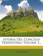 Istoria del Concilio Tridentino, Volume 1... di Paolo Sarpi edito da Nabu Press