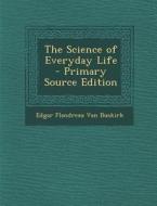 Science of Everyday Life di Edgar Flandreau Van Buskirk edito da Nabu Press