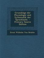 Grundzuge Der Physiologie Und Systematik Der Sprachlaute. di Ernst Wilhelm Von Brucke edito da Nabu Press