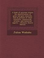 A   Book of Precious Stones; The Identification of Gems and Gem Minerals, and an Account of Their Scientific, Commercial, Artistic, and Historical ASP di Julius Wodiska edito da Nabu Press