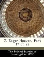 J. Edgar Hoover, Part 17 Of 22 edito da Bibliogov
