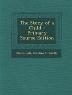 The Story of a Child di Pierre Loti, Caroline F. Smith edito da Nabu Press
