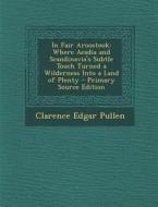 In Fair Aroostook: Where Acadia and Scandinavia's Subtle Touch Turned a Wilderness Into a Land of Plenty - Primary Source Edition di Clarence Edgar Pullen edito da Nabu Press