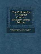 The Philosophy of August Comte - Primary Source Edition di Frederic Harrison, Lucien Levy-Bruhl, Kathleen Mary Beaumont De Klein edito da Nabu Press