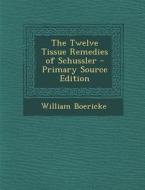The Twelve Tissue Remedies of Schussler di William Boericke edito da Nabu Press