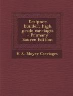 Designer Builder, High Grade Carriages di H. a. Moyer Carriages edito da Nabu Press