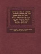 Forty Years in Canada; Reminiscences of the Great North-West, with Some Account of His Service in South Africa - Primary Source Edition di Samuel Benfield Steele, Mollie Glenn Niblett edito da Nabu Press