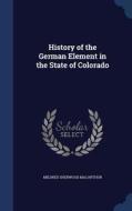 History Of The German Element In The State Of Colorado di Mildred Sherwood MacArthur edito da Sagwan Press