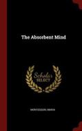 The Absorbent Mind di Maria Montessori edito da Andesite Press