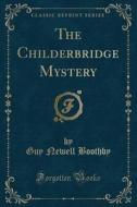 The Childerbridge Mystery (classic Reprint) di Guy Newell Boothby edito da Forgotten Books